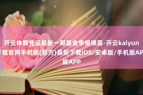 开云体育凭证最新一期基金季报裸露-开云kaiyun下载官网手机版(官方)最新下载IOS/安卓版/手机版APP