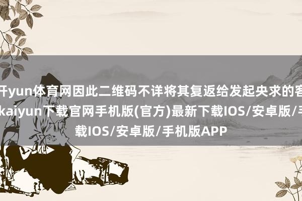 开yun体育网因此二维码不详将其复返给发起央求的客户端-开云kaiyun下载官网手机版(官方)最新下载IOS/安卓版/手机版APP