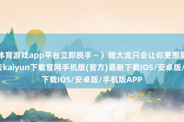 体育游戏app平台立即脱手～）随大流只会让你更围聚平均值-开云kaiyun下载官网手机版(官方)最新下载IOS/安卓版/手机版APP