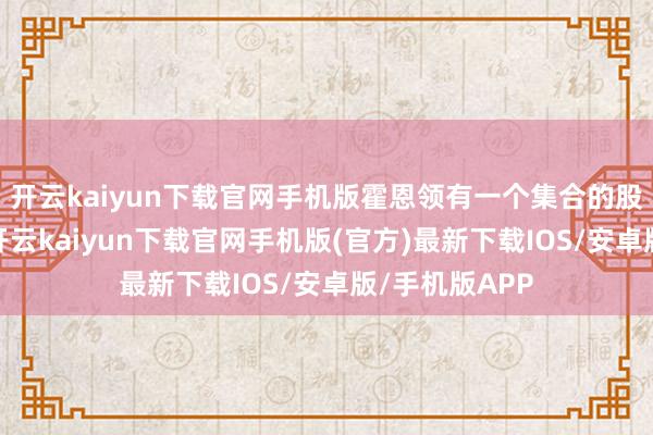 开云kaiyun下载官网手机版霍恩领有一个集合的股票投资组合-开云kaiyun下载官网手机版(官方)最新下载IOS/安卓版/手机版APP